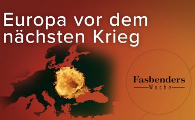 Fasbenders Woche: Europa vor dem nächsten Krieg