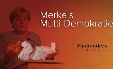 Fasbenders Woche: Merkels Mutti-Demokratie