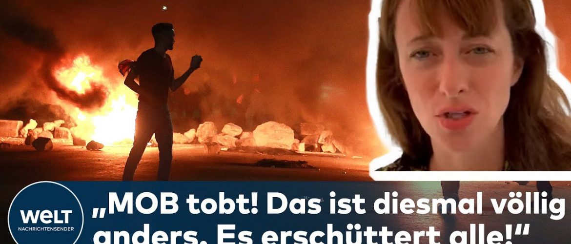 GEWALT IN NAHOST: Anarchie! „Der Mob tobt! Das ist diesmal völlig anders und erschüttert alle!“
