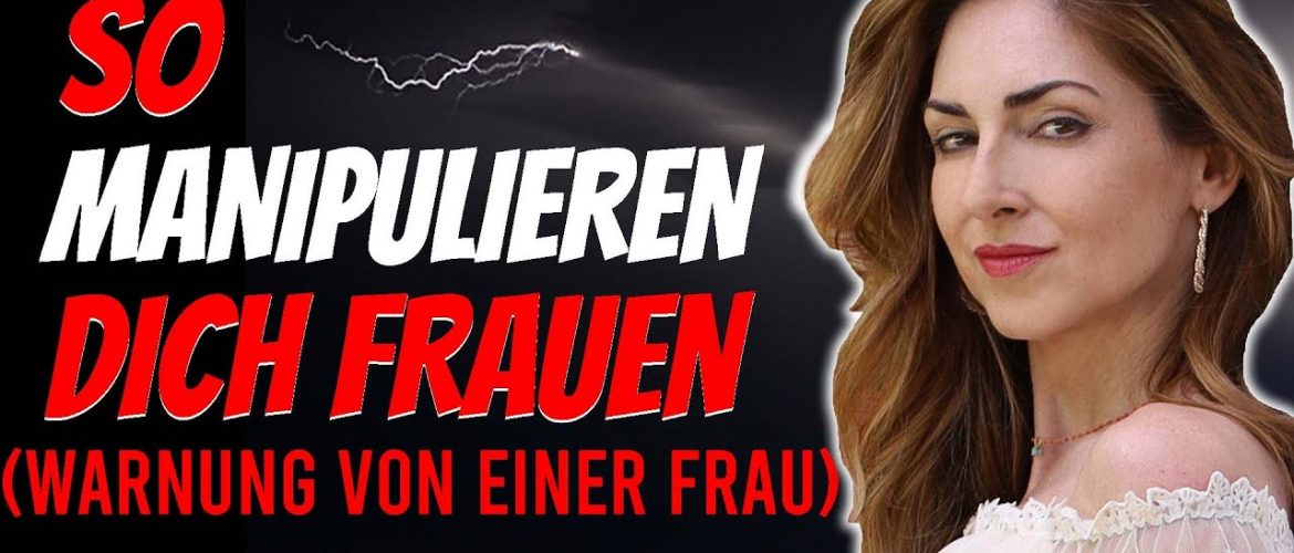 So manipulieren dich Frauen (OHNE,  DASS DU ES MERKST)